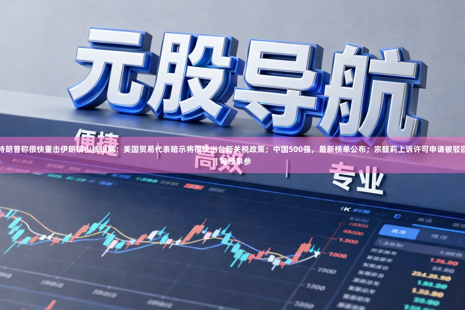 特朗普称很快重击伊朗镐山核设施；美国贸易代表暗示将很快出台新关税政策；中国500强，最新榜单公布；宗馥莉上诉许可申请被驳回 | 每经早参